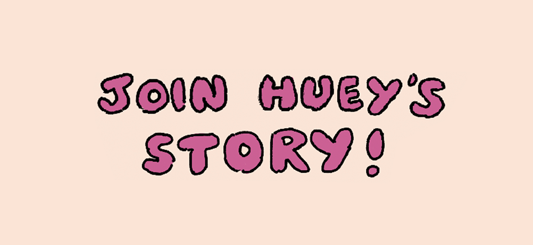 Join Huey's Story!