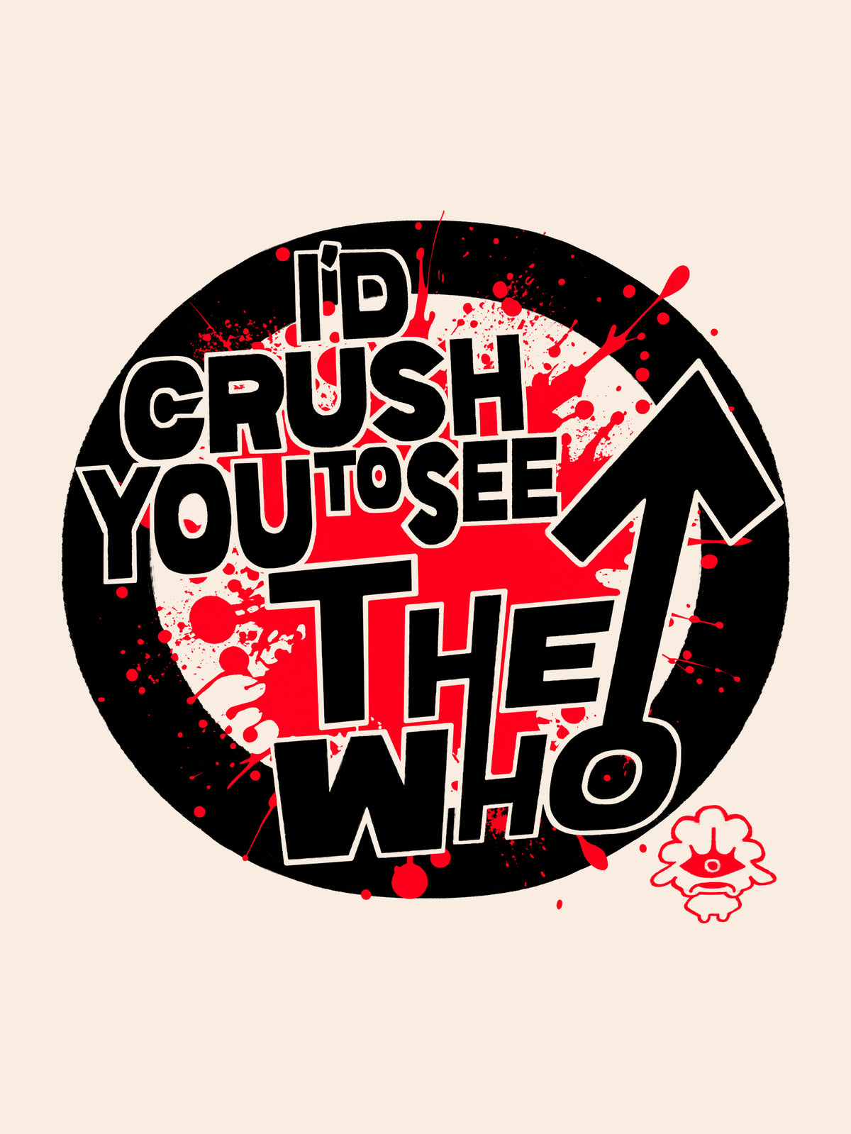 I'D CRUSH YOU TO SEE THE WHO by NAYNAY'S NAYNAYS